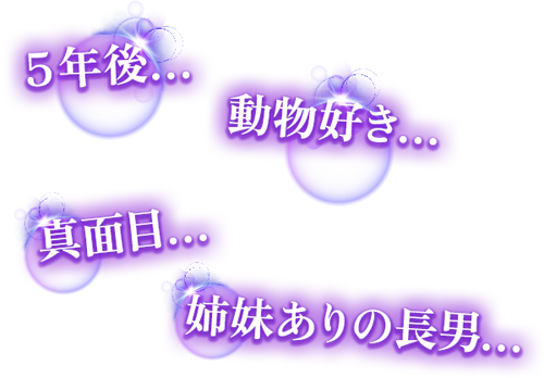 5年後…… 動物好き…… 真面目…… 姉妹ありの長男